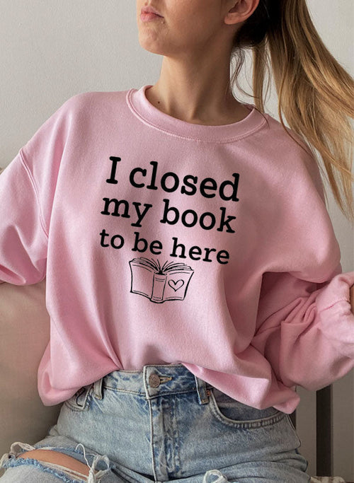 I Closed My Book To Be Here Sweat Shirt - Ink and Latte