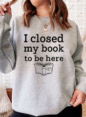I Closed My Book To Be Here Sweat Shirt - Ink and Latte