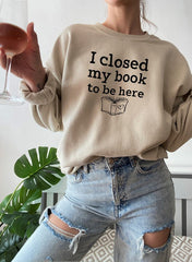 I Closed My Book To Be Here Sweat Shirt - Ink and Latte