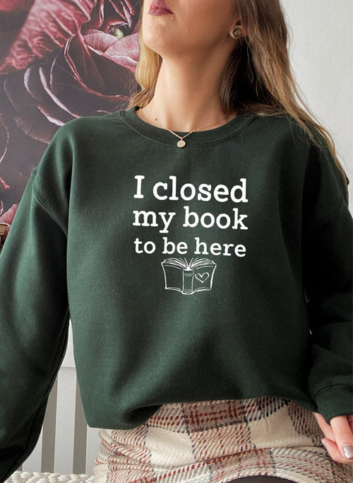 I Closed My Book To Be Here Sweat Shirt - Ink and Latte